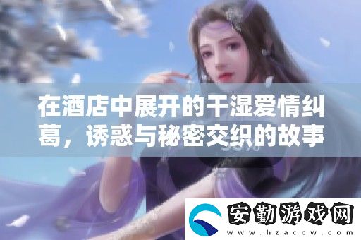 在酒店中展開的干濕愛(ài)情糾葛